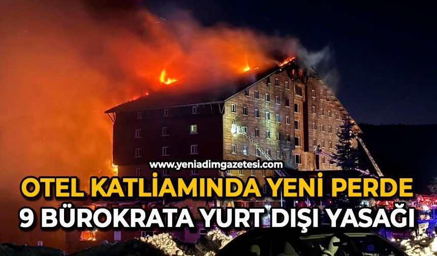 Otel katliamında yeni perde: 9 bürokrata yurt dışı yasağı