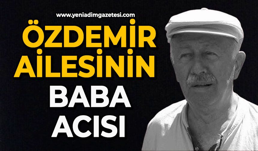 Özdemir ailesinin baba acısı