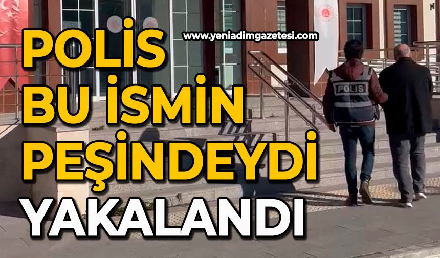 Polis bu ismin peşindeydi: Yakalandı