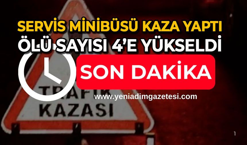 Servis minibüsü kaza yaptı: Ölü sayısı 4’e yükseldi