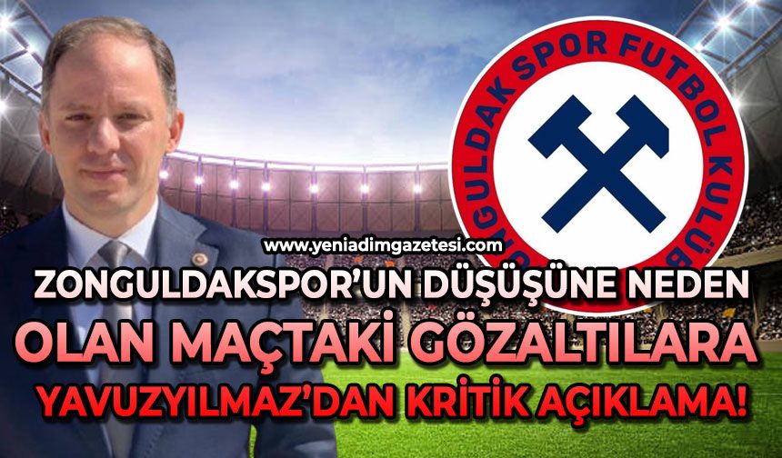 Zonguldakspor’un düşüşüne neden olan maçtaki gözaltılara Yavuzyılmaz’dan kritik açıklama!