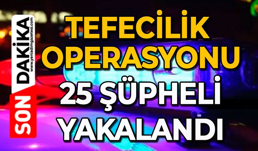 Tefecilik operasyonu: 25 şüpheli yakalandı