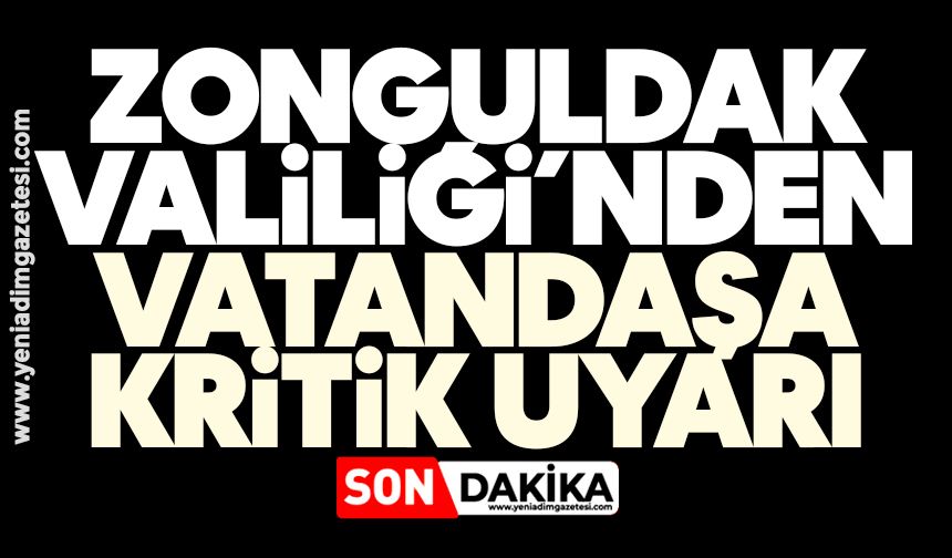 Zonguldak Valiliği’nden vatandaşa kritik uyarı