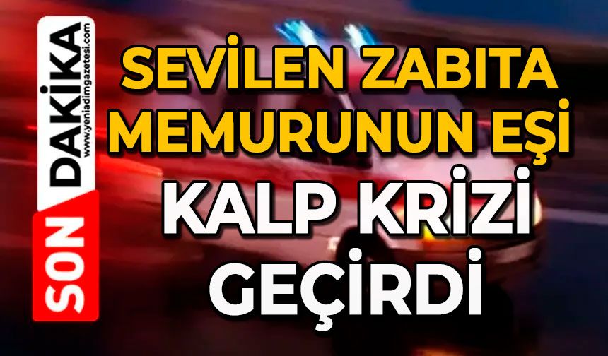 Sevilen Zabıta Memurunun eşi kalp krizi geçirdi