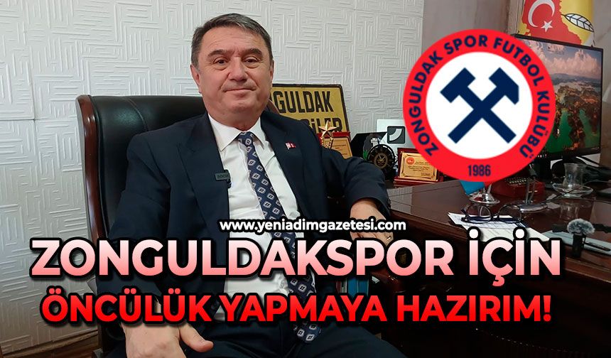 Zonguldakspor için öncülük yapmaya hazırım!