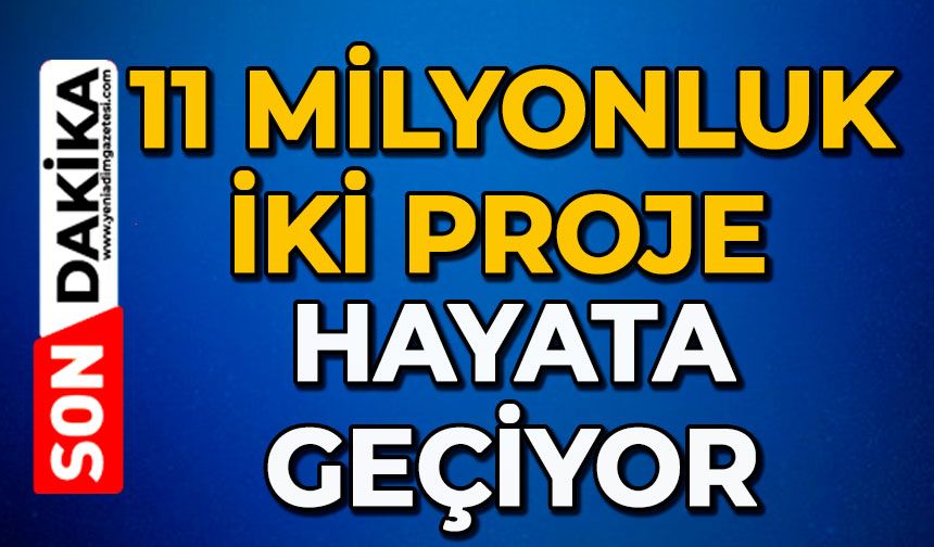 11 milyonluk iki proje hayata geçiyor