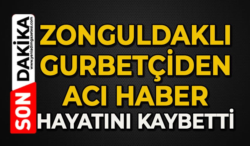 Zonguldaklı gurbetçiden acı haber: Hayatını kaybetti