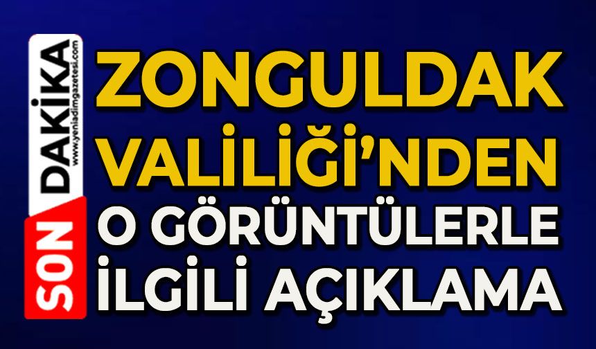 Zonguldak Valiliği'nden o görüntülerle ilgili açıklama!
