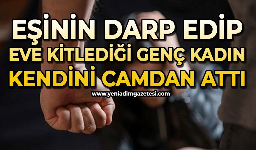 Eşinin darp edip eve kitlediği genç kadın kendini camdan attı