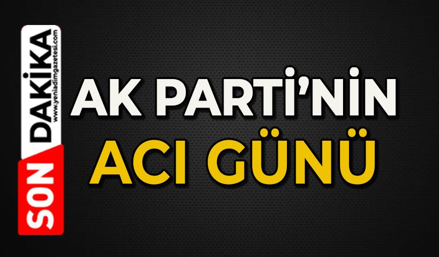 AK Parti'nin acı günü