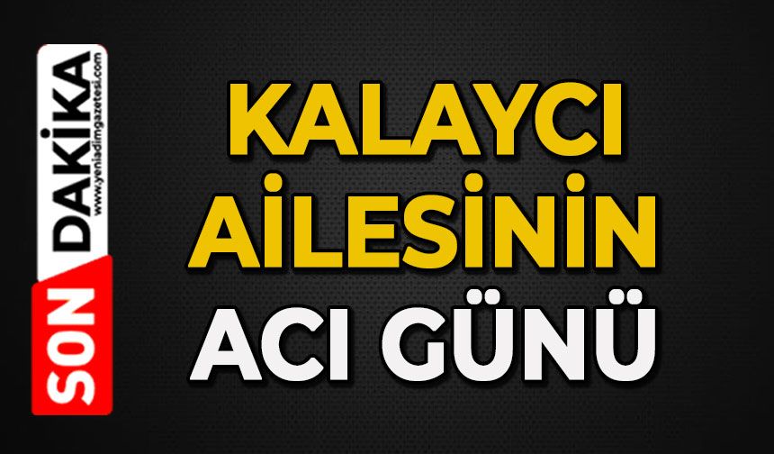 Kalaycı ailesinin acı günü