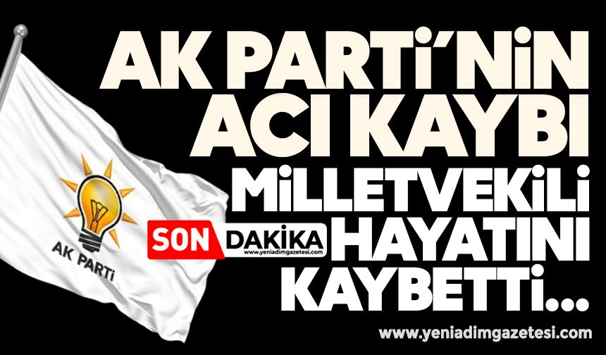 AK Parti'nin acı günü: Milletvekili hayatını kaybetti