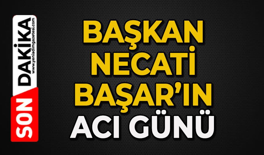 Başkan Necati Başar'ın acı günü