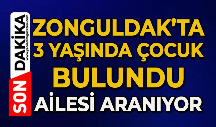 Zonguldak’ta 3 yaşında erkek çocuk bulundu ailesi aranıyor