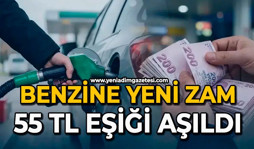 Benzine yeni zam: 55 TL eşiği aşıldı