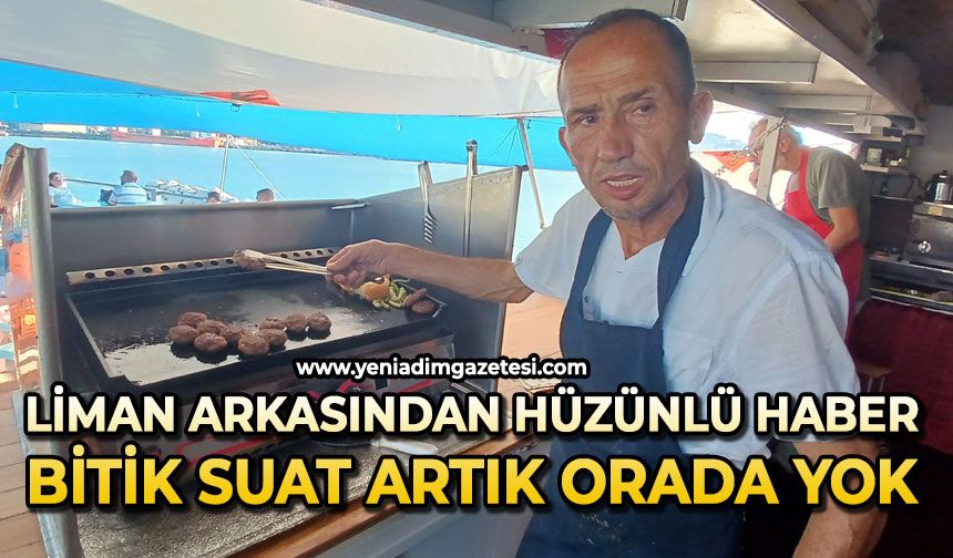 Liman arkasından hüzünlü haber: Bitik Suat artık orada yok