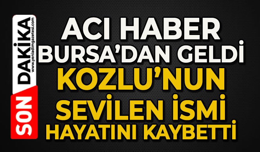 Acı haber Bursa'dan geldi: Kozlu'nun sevilen ismi hayatını kaybetti