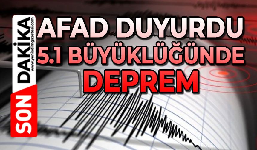 AFAD duyurdu: 5.1 büyüklüğünde korkutan deprem