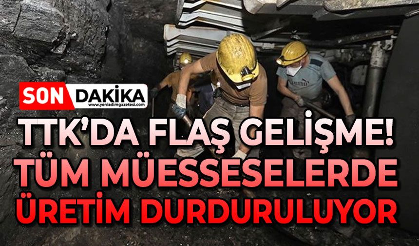 TTK’da flaş gelişme: Üretim tamamen durduruluyor