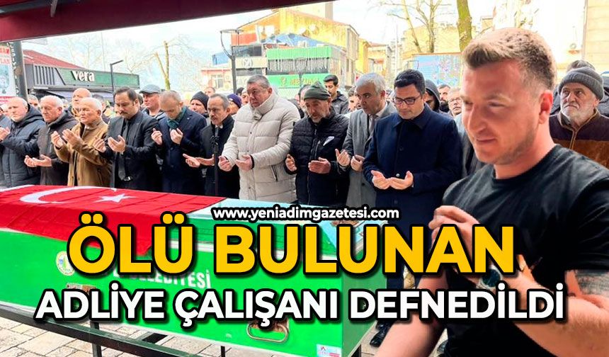 Ölü bulunan adliye çalışanı defnedildi