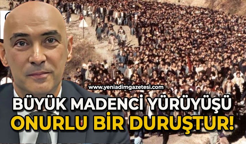 Büyük Madenci Yürüyüşü tarihsel bir duruştur!