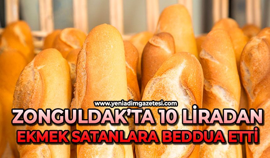 Zonguldak’ta 10 liradan ekmek satanlara  beddua etti