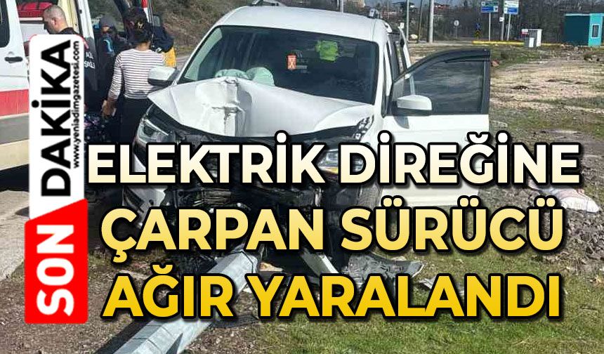 Elektrik direğine çarpan otomobilin sürücüsü ağır yaralandı