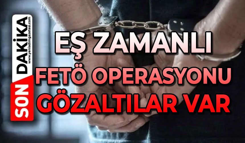 Eş zamanlı FETÖ operasyonu: Çok sayıda gözaltı var