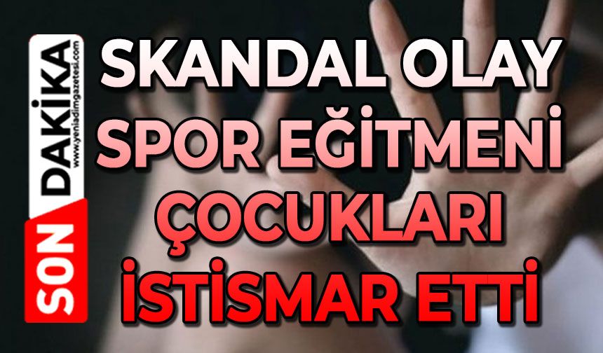 Skandal olay: Spor eğitmeni çocukları istismar etti
