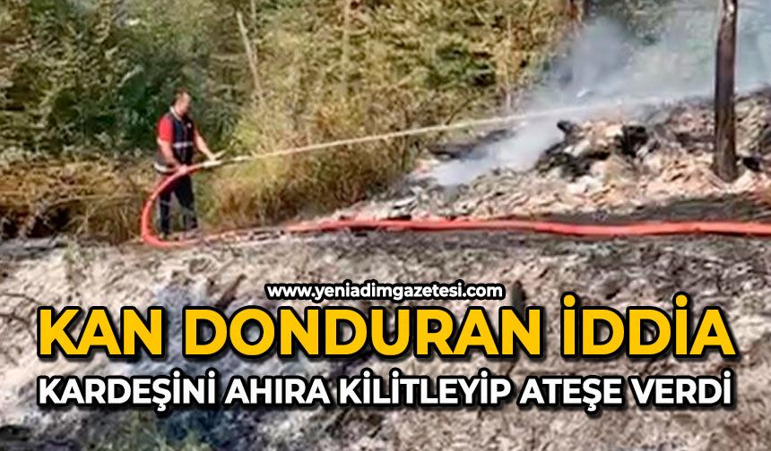 Kan donduran iddia: Kardeşini ahıra kilitleyip ateşe verdi