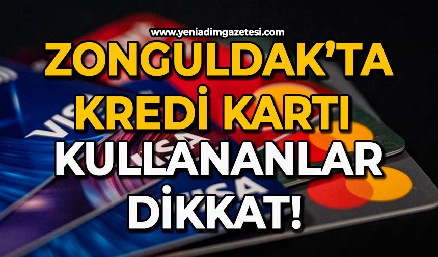 Zonguldak’ta kredi kartı kullananlar dikkat!