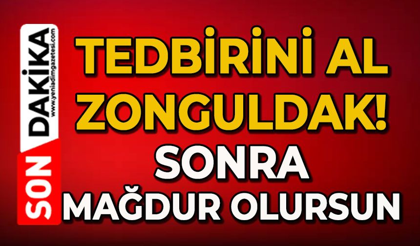 Tedbirini al Zonguldak: Sonra mağdur olursun