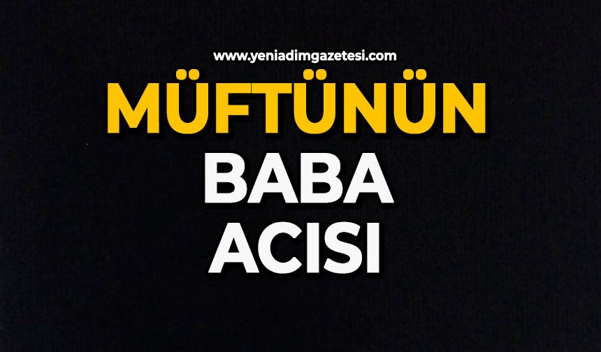Müftünün baba acısı