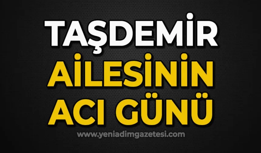 Taşdemir ailesinin acı günü
