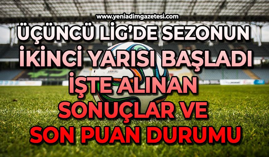 Üçüncü ligde sezonun ikinci yarısı başladı: İşte alınan sonuçlar ve son puan durumu
