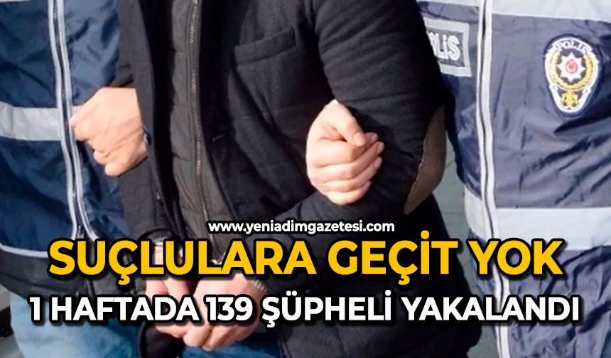 Suçlulara geçit yok: 1 haftada 139 şüpheli yakalandı