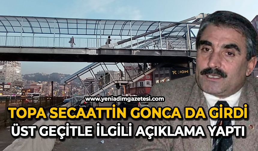 Topa Secaattin Gonca da girdi: Üst geçitle ilgili açıklama yaptı