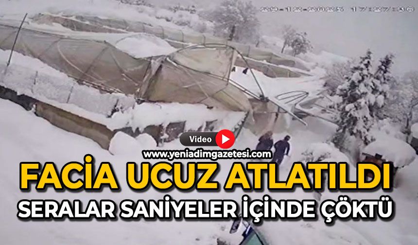 Facia ucuz atlatıldı: Seralar saniyeler içinde çöktü