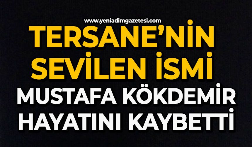 Tersane’nin sevilen ismi Mustafa Kökdemir hayatını kaybetti