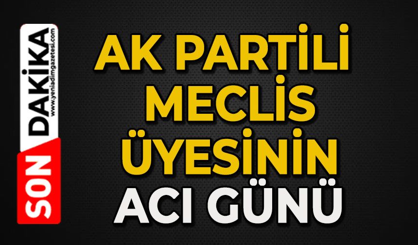 AK Partili meclis üyesinin acı günü