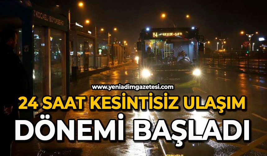 24 saat kesintisiz ulaşım dönemi başladı