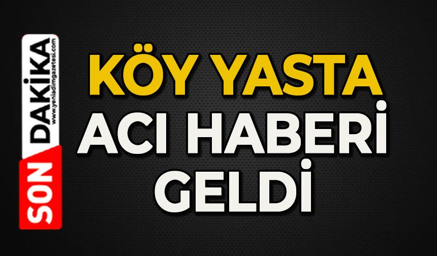 Köy yasta: Acı haberi geldi