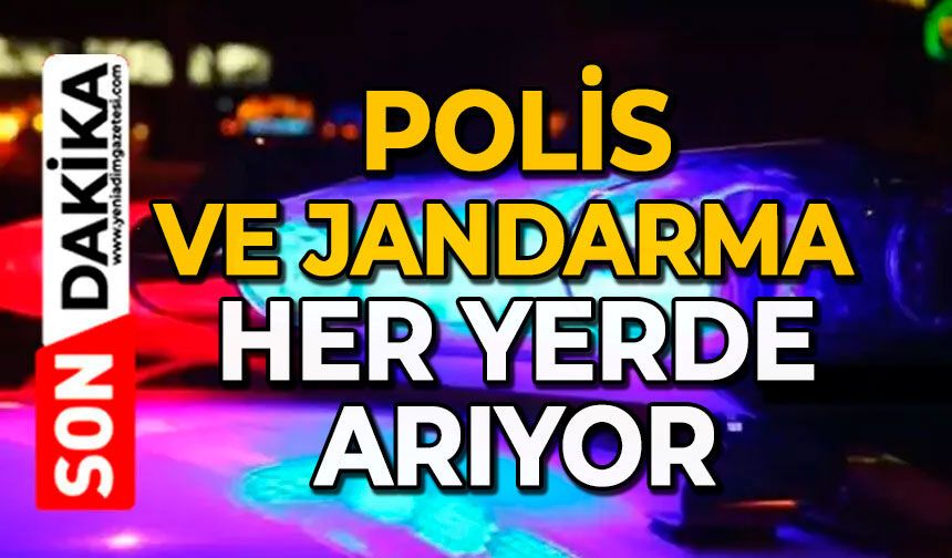 Polis ve jandarma her yerde arıyor