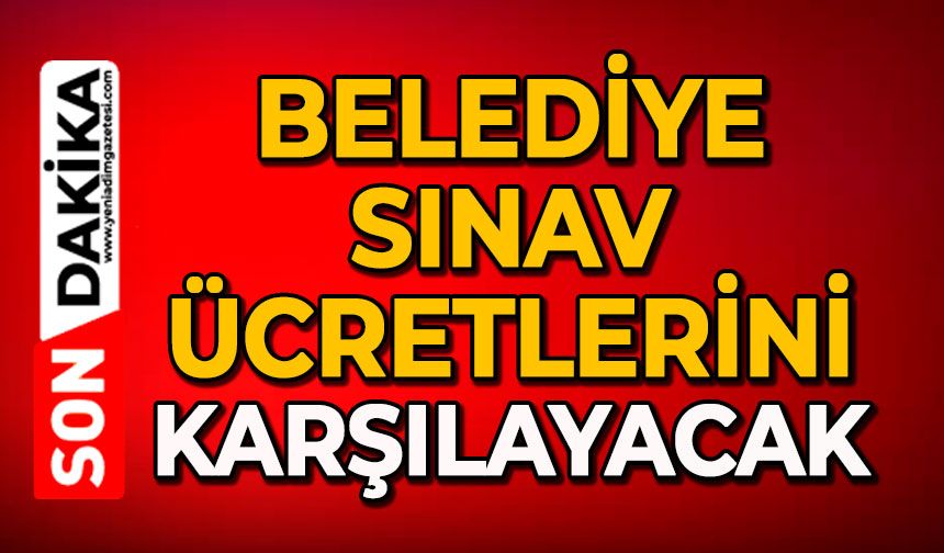 Belediye sınav ücretlerini karşılayacak