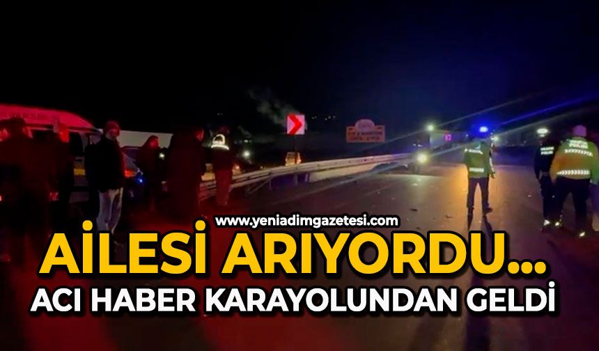 Ailesi arıyordu:  Acı haber karayolundan geldi