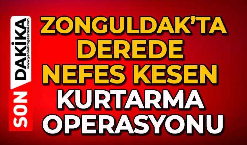 Zonguldak’ta derede nefes kesen kurtarma operasyonu
