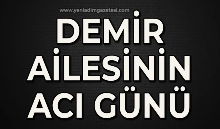 Demir ailesinin baba acısı