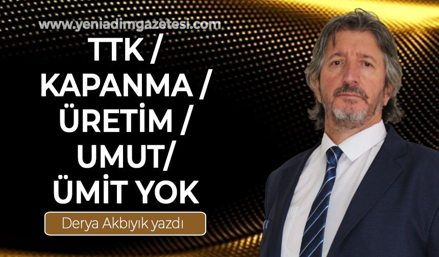 TTK / Kapanma/ Üretim/ Umut/ Ümit yok