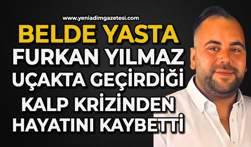 Belde yasta: Furkan Yılmaz uçakta geçirdiği kalp krizinden hayatını kaybetti