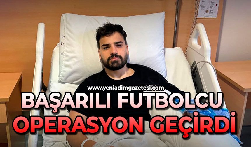 Başarılı futbolcu operasyon geçirdi